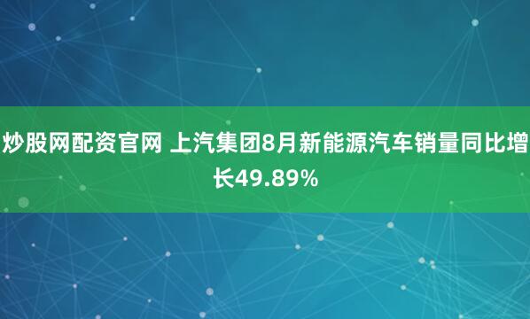 炒股网配资官网 上汽集团8月新能源汽车销量同比增长49.89%